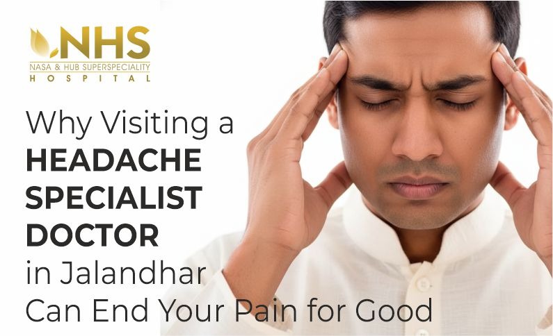Why Visiting a Headache Specialist Doctor in Jalandhar Can End Your Pain for Good